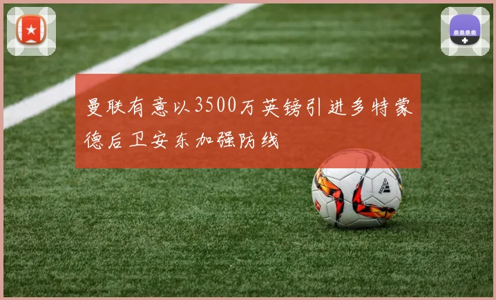 曼联有意以3500万英镑引进多特蒙德后卫安东加强防线